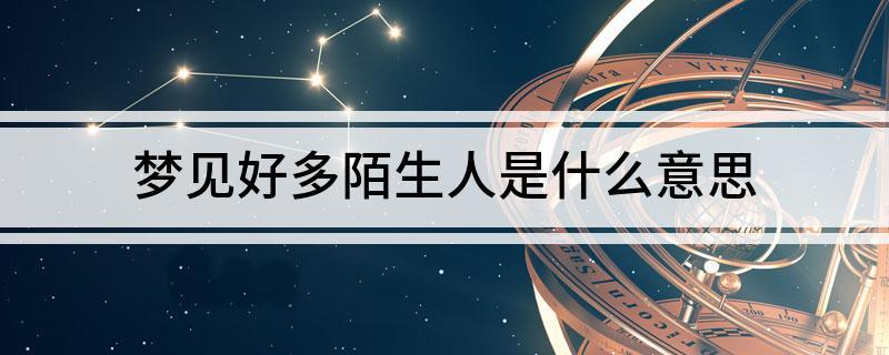 梦见好多陌生人住进我家是什么_懂视_懂你更懂生活