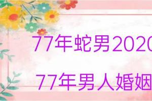 77年蛇男2024运势77年男人婚姻运势