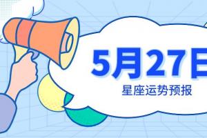 5月27日星座运势预报白羊心直口快摩羯三思后行