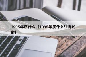 1995年属什么1995年属什么生肖的命