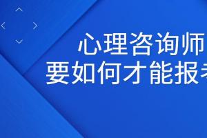 如何报考心理咨询师资格证书(普通人怎么考心理咨询师)