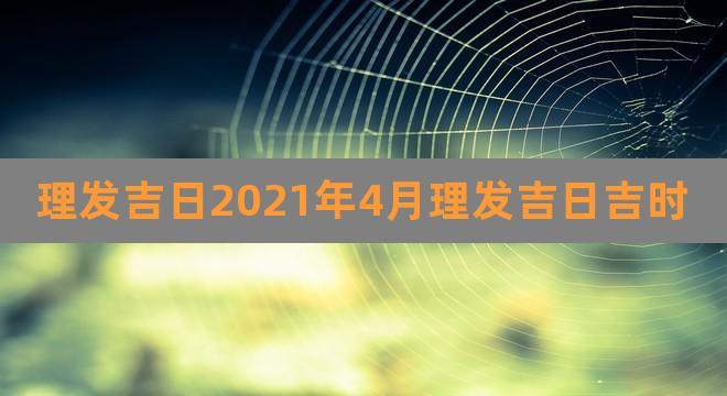 理发吉日2023年4月理发吉日吉时(中华万年历老黄历下载)