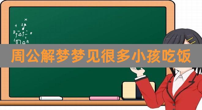 周公解梦梦见很多小孩吃饭(梦见吃饭是什么意思周公解梦)