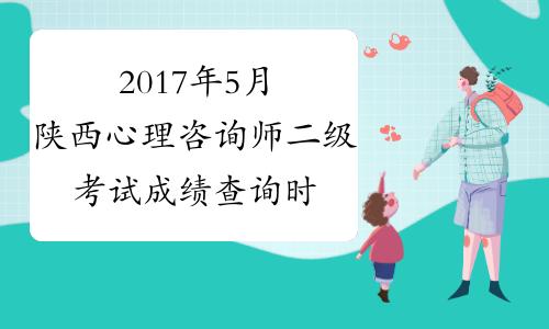 2023年5月陕西心理咨询师二级考试成绩查询时间:8月2日