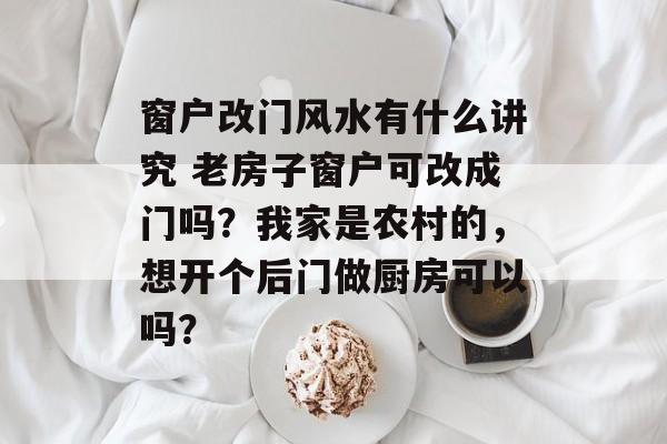 窗户改门风水有什么讲究 老房子窗户可改成门吗?