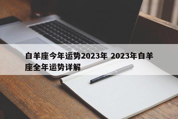 白羊座今年运势2023年 2023年白羊座全年运势详解