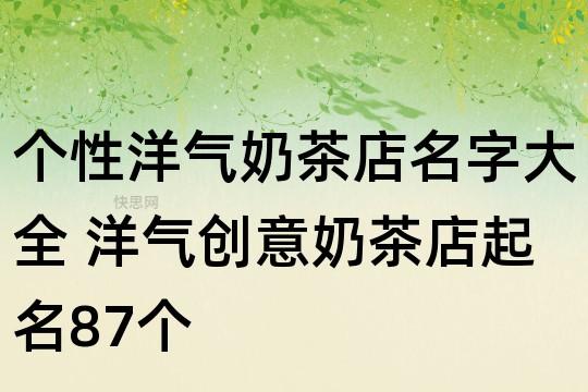 个性洋气奶茶店名字大全 洋气创意奶茶店起名87个