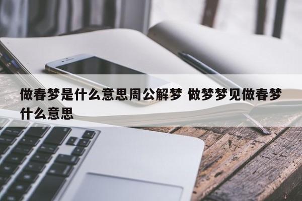 做春梦是什么意思周公解梦 做梦梦见做春梦什么意思