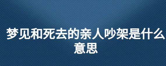 梦见和死去的亲人吵架是什么意思