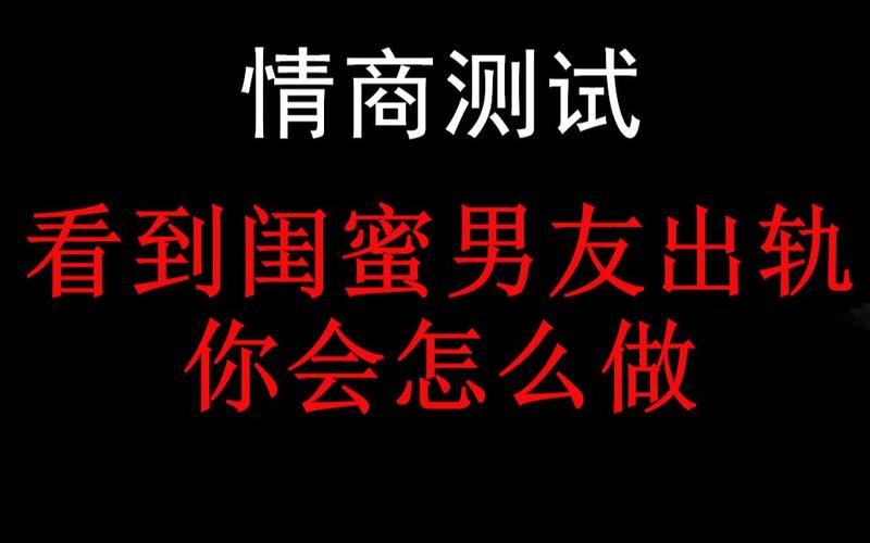 互动视频互动视频看到闺蜜男友出轨你会怎么做情商测试