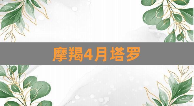 摩羯4月塔罗(摩羯塔罗)