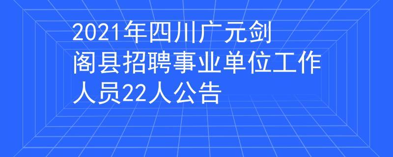 2023年四川广元剑阁县招聘事业单位工作人员22人公告