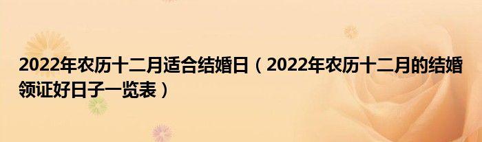 2023年农历十二月适合结婚日2023年农历十二月的结婚领证好日子一览表