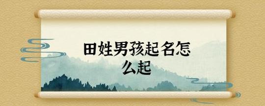 田姓猪年男孩取名字大全(田姓男孩起名字2023)精彩名最新田姓男孩三字